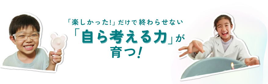 楽しかっただけで終わらせない自ら考える力が育つ